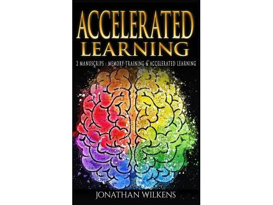 Accelerated Learning: 2 Manuscripts: Memory Training & Accelerated Learning