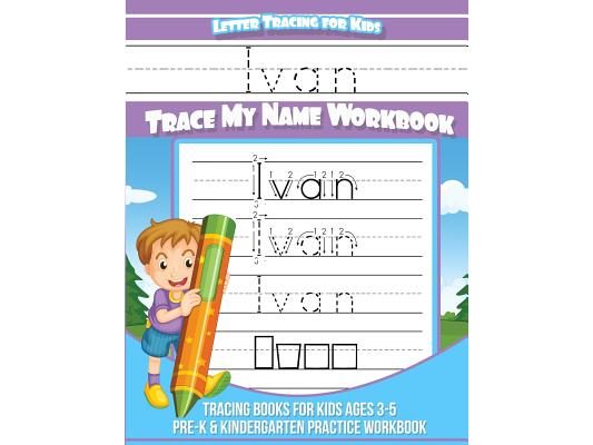 Ivan Letter Tracing for Kids Trace my Name Workbook: Tracing Books for Kids ages 3 - 5 Pre-K & Kindergarten Practice Workbook