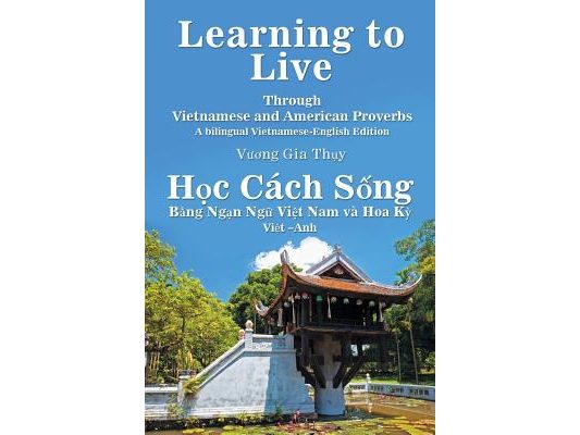 Learning to Live Through Vietnamese and American Proverbs: A Bilingual Vietnamese-English Edition