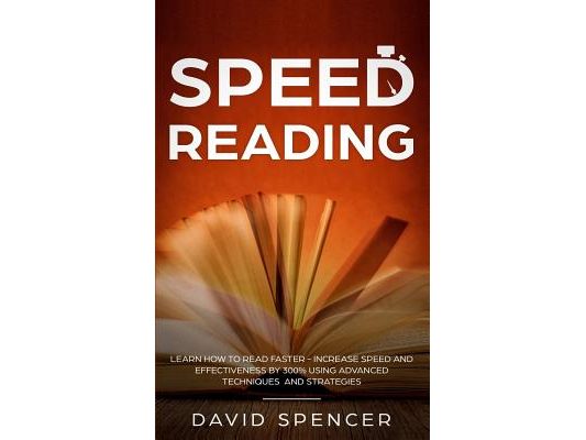 Speed Reading: Learn How to Read Faster - Increase Speed and Effectiveness by 300% Using Advanced Techniques and Strategies