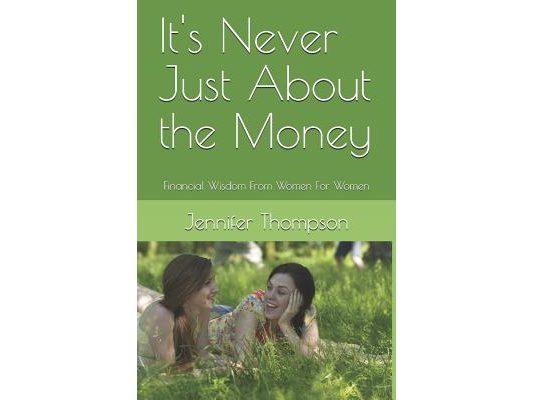 It's Never Just About the Money: Financial Wisdom From Women For Women