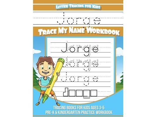 Jorge Letter Tracing for Kids Trace my Name Workbook: Tracing Books for Kids ages 3 - 5 Pre-K & Kindergarten Practice Workbook