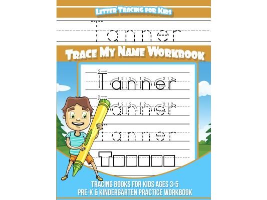 Tanner Letter Tracing for Kids Trace My Name Workbook: Tracing Books for Kids Ages 3 - 5 Pre-K & Kindergarten Practice Workbook
