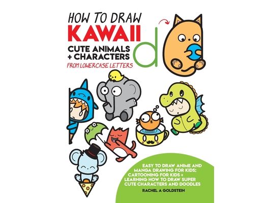 How to Draw Kawaii Cute Animals + Characters from Lowercase Letters: Easy to Draw Anime and Manga Drawing for Kids: Cartooning for Kids + Learning How