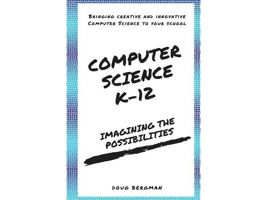 Computer Science K-12: Imagining the possibilities!: Bringing creative and innovative Computer Science to your school
