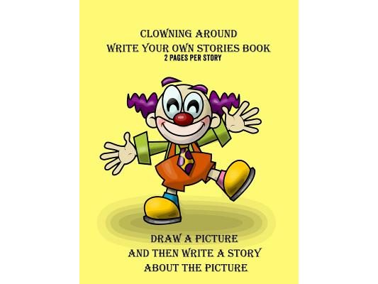 Clowning Around Write Your Own Stories Book: 2 Pages Per Story