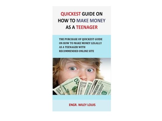 Quickest Guide On How To Make money as a teenager: The Purchase of Quickest Guide on How to Make Money Legally As a Teenager with recommended online s