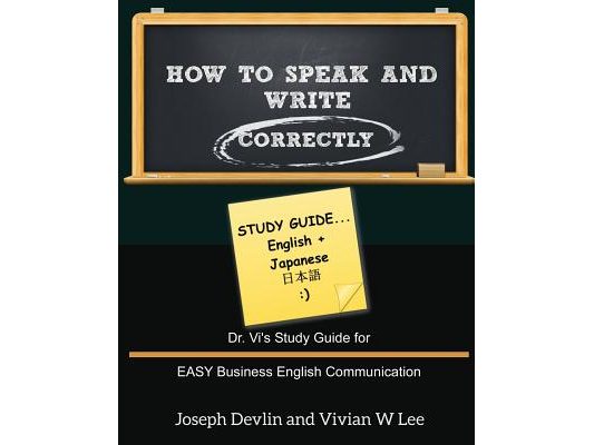 How to Speak and Write Correctly: Study Guide (English + Japanese): Dr. Vi's Study Guide for EASY Business English Communication