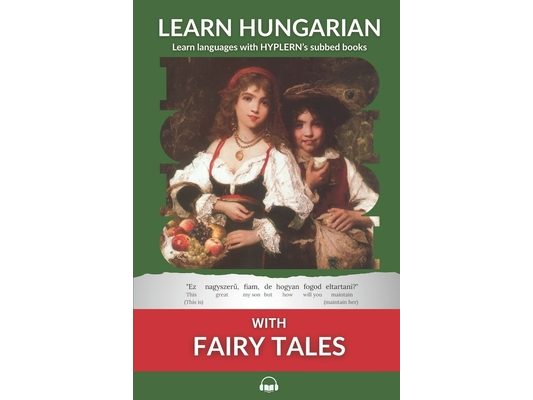Learn Hungarian with Fairy Tales: Interlinear Hungarian to English