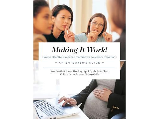 Making It Work! How to effectively manage maternity leave career transitions: An Employer's Guide