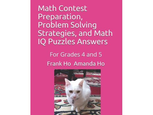 Math Contest Preparation, Problem Solving Strategies, and Math IQ Puzzles Answers: For Grades 4 and 5