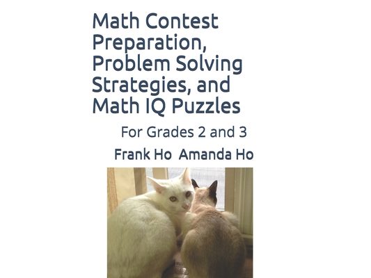 Math Contest preparation, Problem Solving Strategies, and Math IQ Puzzles: For Grades 2 and 3