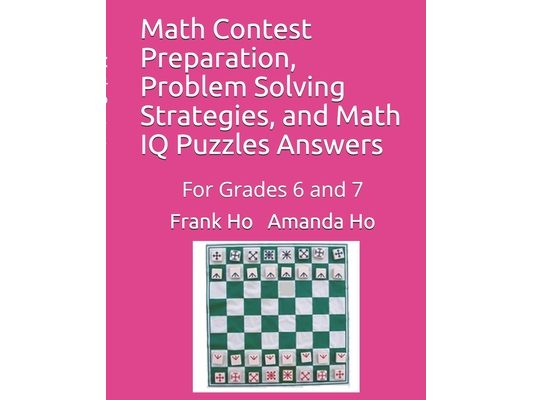 Math Contest Preparation, Problem Solving Strategies, and Math IQ Puzzles Answers: For Grades 6 and 7