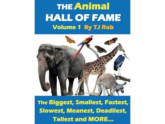 The Animal Hall of Fame - Volume 1: The Biggest, Smallest, Fastest, Slowest, Meanest, Deadliest, Tallest and MORE... (Age 5 - 8)