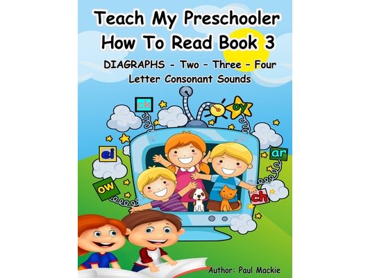 TEACH MY PRESCHOOLER HOW TO READ BOOK 3 - DIAGRAPHS - Two - Three - Four Letter Consonant Sounds
