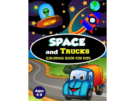Space and Trucks Coloring Book for Kids ages 4-8: A Fun and Amazing Collection of 80 Space and Truck based Illustrations (Childrens Coloring Books)