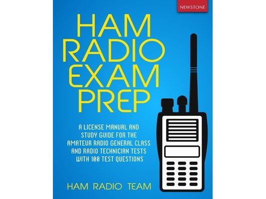 Ham Radio Exam Prep: A License Manual and Study Guide for the Amateur Radio General Class and Radio Technician Tests with 100 Test Questions