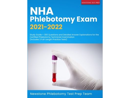 NHA Phlebotomy Exam 2021-2022: Study Guide + 300 Questions and Detailed Answer Explanations for the Certified Phlebotomy Technician Examination (Inclu