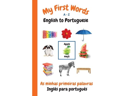 My First Words A - Z English to Portuguese: Bilingual Learning Made Fun and Easy with Words and Pictures