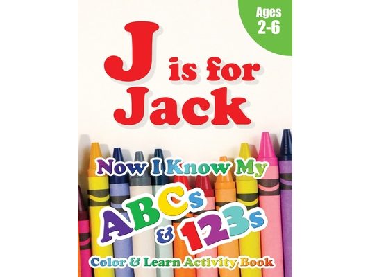 J is for Jack: Now I Know My ABCs and 123s Coloring & Activity Book with Writing and Spelling Exercises (Age 2-6) 128 Pages