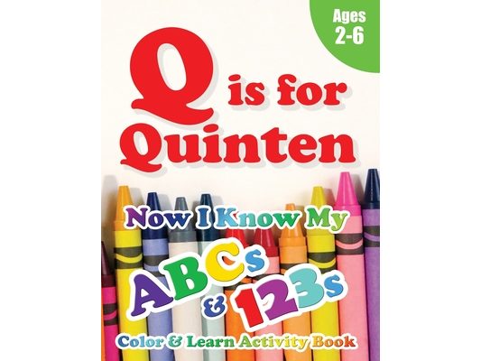 Q is for Quinten: Now I Know My ABCs and 123s Coloring & Activity Book with Writing and Spelling Exercises (Age 2-6) 128 Pages
