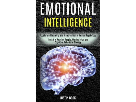 Emotional Intelligence: The Art of Reading People, Manipulation and Cognitive Behavioral Therapy (Accelerated Learning and Manipulation in Human Psych
