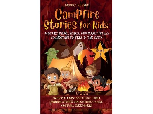 Campfire Stories for Kids Part II: 20 Scary and Funny Short Horror Stories for Children while Camping or for Sleepovers