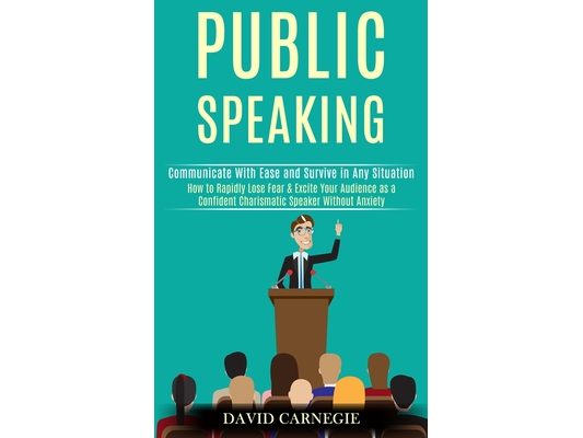 Public Speaking: How to Rapidly Lose Fear & Excite Your Audience as a Confident Charismatic Speaker Without Anxiety (Communicate With Ease and Survive
