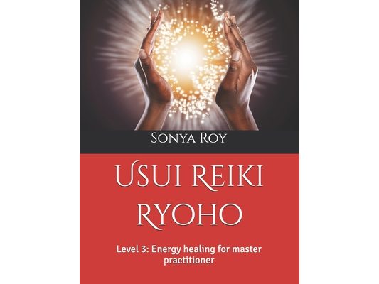 Usui Reiki Ryoho: Level 3: Energy healing for master practitioner