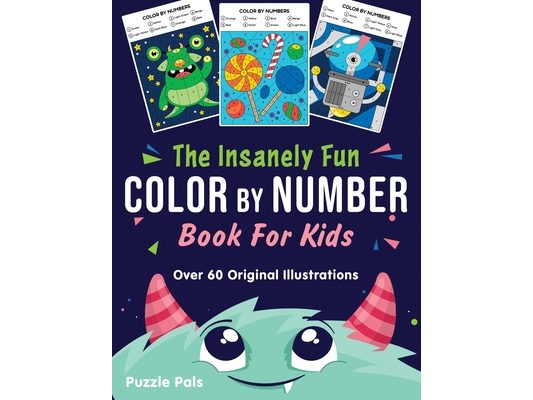 The Insanely Fun Color By Number Book For Kids: Over 60 Original Illustrations with Space, Underwater, Jungle, Food, Monster, and Robot Themes