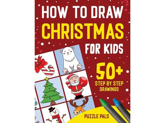 How To Draw Christmas Characters: 50+ Festively Themed Step By Step Drawings For Kids Ages 4 - 8