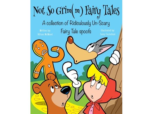 Not So Grim(m) Fairy Tales: A Collection of Ridiculously Un-Scary Fairy Tale Spoofs