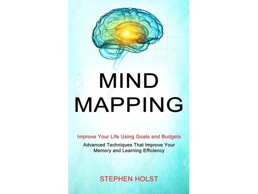 Mind Mapping: Improve Your Life Using Goals and Budgets (Advanced Techniques That Improve Your Memory and Learning Efficiency)