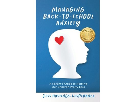 Managing Back-To-School Anxiety: A Parent's Guide to Helping Our Children Worry Less