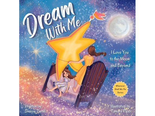 Dream With Me: I Love You to the Moon and Beyond (Mother and Daughter Edition)