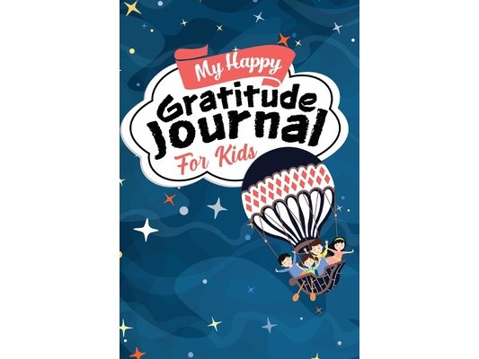My Happy Gratitude Journal for Kids: Gratitude Journal Book with Prompts for a Better Life and Self Growth, Mindfulness Journal Diary for Boys and Gir
