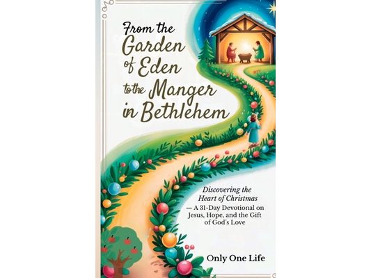 From the Garden of Eden to the Manger in Bethlehem: Discovering the Heart of Christmas - A 31-Day Devotional on Jesus, Hope, and the Gift of God's Lov