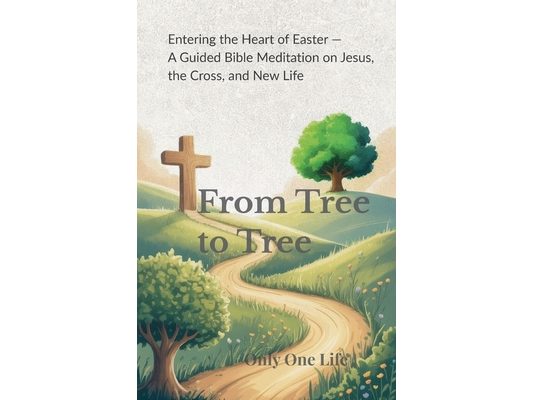 From Tree to Tree: A Guided Bible Meditation on Jesus, the Cross, and New Life