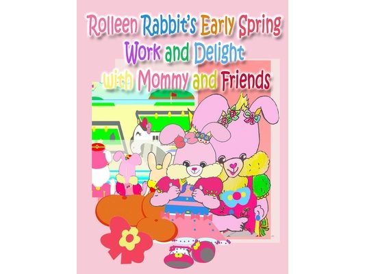 Rolleen Rabbit's Early Spring Work and Delight with Mommy and Friends
