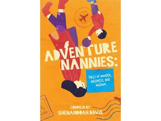 Adventure Nannies: Tales of Wonder, Wildness, and Wisdom