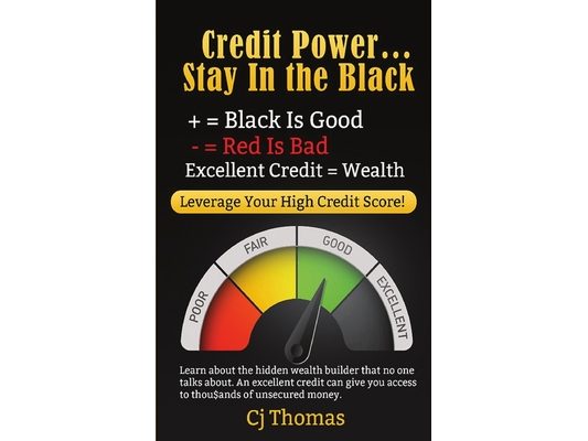 Credit Power - Stay in the Black: Excellent Credit = Wealth