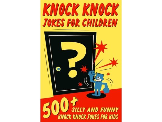 Knock Knock Jokes For Children: 500+ Silly and Funny Knock Knock Jokes For Kids