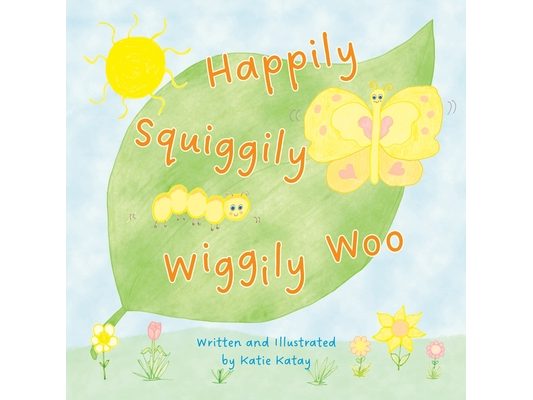 Happily Squiggily Wiggily Woo: A Sweet-Natured Caterpillar to Butterfly Story