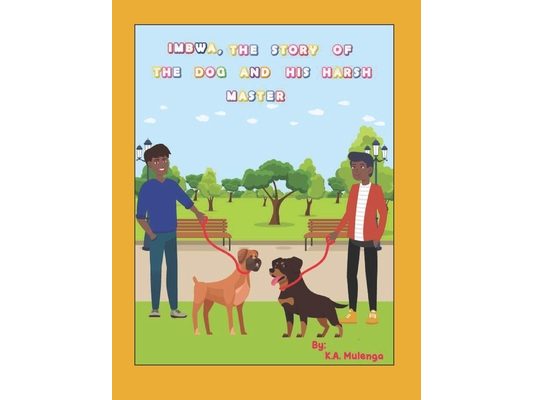 Imbwa, The Story of the Dog and His Harsh Master: A lovely children's book based on a Zambian Bemba Proverb for ages 1-3 4-6 7-8