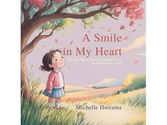 A Smile In My Heart: A Gentle Story of Holding Grandpa Close, Even When He's Gone