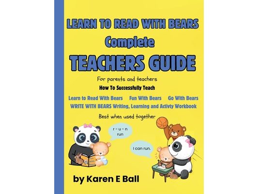 Learn to Read with Bears Complete Teachers Guide: For Parents And Teachers How to Successfully Teach LEARN TO READ WITH BEARS FUN WITH BEARS GO WITH B