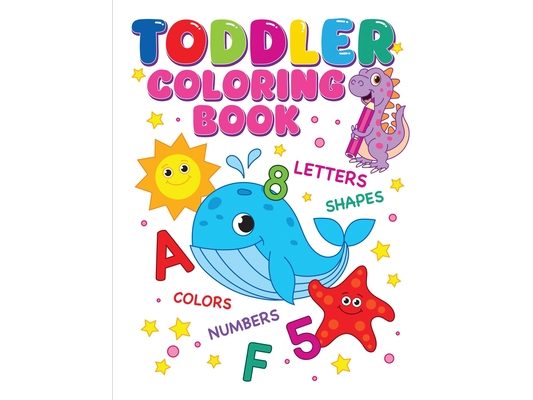 Toddler Coloring Book: Alphabet, Numbers, Shapes, Colors and Animals, Coloring Book For Kids, Age 1-3 And Preschool