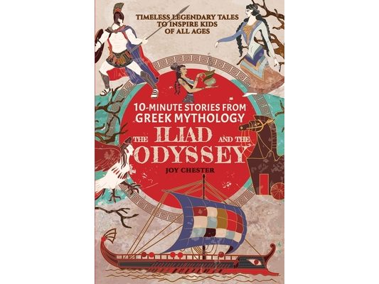 10-Minute Stories From Greek Mythology: The Iliad and The Odyssey: The Iliad and The Odyssey