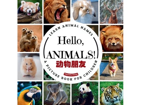 Hello, Animals!: A Bilingual Picture Book to Learn Animal Names and Build Vocabulary in English, Simplified Chinese, and Pinyin