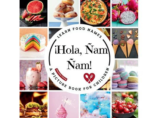 ¡Hola, Ñam Ñam!: A Fun Picture Book to Learn Food Names and Build Vocabulary in Spanish and English